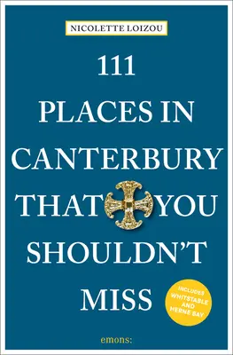 111 locuri din Canterbury pe care nu trebuie să le ratați - 111 Places in Canterbury That You Shouldn't Miss