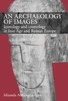 Arheologia imaginilor - Iconologie și cosmologie în epoca fierului și în Europa romană - Archaeology of Images - Iconology and Cosmology in Iron Age and Roman Europe