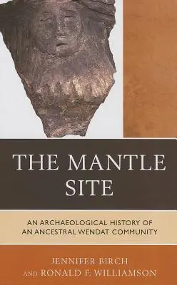 The Mantle Site: O istorie arheologică a unei comunități ancestrale wendat - The Mantle Site: An Archaeological History of an Ancestral Wendat Community