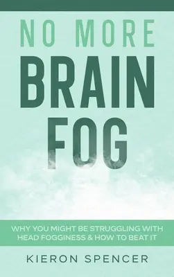 No More Brain Fog: De ce s-ar putea să te lupți cu ceața de cap și cum să o învingi - No More Brain Fog: Why You Might Be Struggling With Head Fogginess & How To Beat It