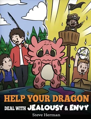 Ajută-ți dragonul să facă față geloziei și invidiei: O poveste despre gestionarea invidiei și geloziei - Help Your Dragon Deal with Jealousy and Envy: A Story About Handling Envy and Jealousy