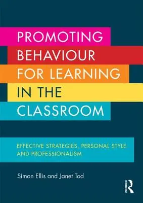 Promovarea comportamentului pentru învățare în sala de clasă: Strategii eficiente, stil personal și profesionalism - Promoting Behaviour for Learning in the Classroom: Effective Strategies, Personal Style and Professionalism