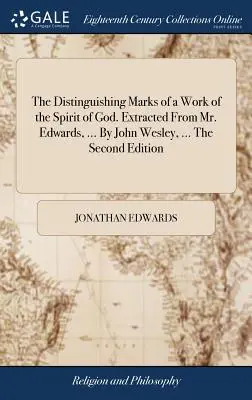 Trăsăturile distinctive ale unei lucrări a Duhului lui Dumnezeu. Extrase din Mr. Edwards, ... De John Wesley, ... A doua ediție - The Distinguishing Marks of a Work of the Spirit of God. Extracted From Mr. Edwards, ... By John Wesley, ... The Second Edition