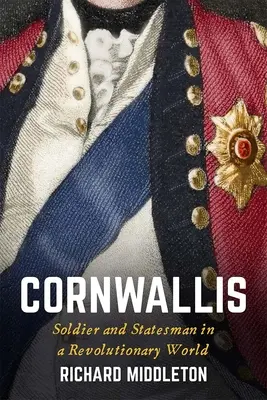 Cornwallis: soldat și om de stat într-o lume revoluționară - Cornwallis: Soldier and Statesman in a Revolutionary World