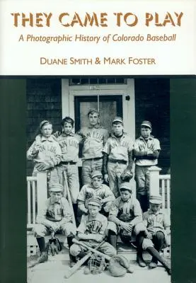 Au venit să joace: O istorie fotografică a baseball-ului din Colorado - They Came to Play: A Photographic History of Colorado Baseball