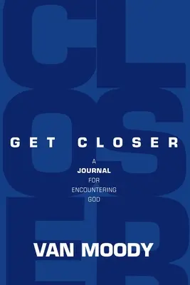 Get Closer: Un jurnal pentru întâlnirea cu Dumnezeu - Get Closer: A Journal For Encountering God