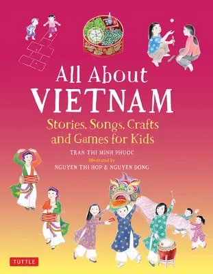 Totul despre Vietnam: Proiecte și activități pentru copii: Învață despre cultura vietnameză cu povești, cântece, meșteșuguri și jocuri - All about Vietnam: Projects & Activities for Kids: Learn about Vietnamese Culture with Stories, Songs, Crafts and Games