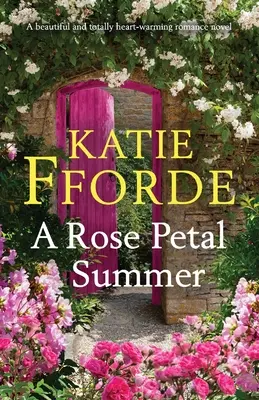 O vară cu petale de trandafir: Un roman de dragoste frumos și total emoționant - A Rose Petal Summer: A beautiful and totally heart-warming romance novel