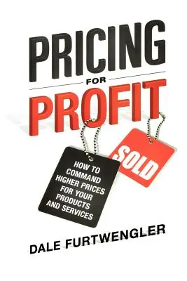 Stabilirea prețurilor pentru profit: Cum să impuneți prețuri mai mari pentru produsele și serviciile dumneavoastră - Pricing for Profit: How to Command Higher Prices for Your Products and Services