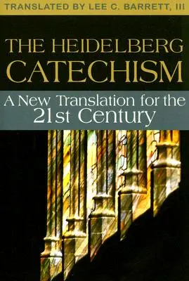 Catehismul de la Heidelberg: O nouă traducere pentru secolul XXI (A New Translation for the Twenty-First Century) - The Heidelberg Catechism: A New Translation for the Twenty-First Century