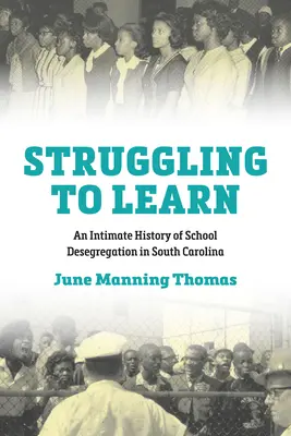 Struggling to Learn: O istorie intimă a desegregării școlare în Carolina de Sud - Struggling to Learn: An Intimate History of School Desegregation in South Carolina