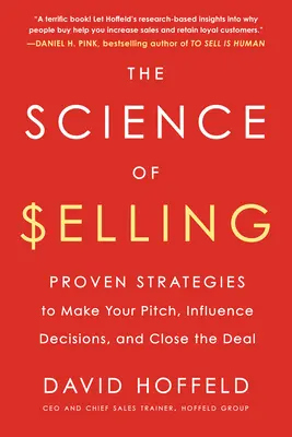 Știința de a vinde: Proven Strategies to Make Your Pitch, Influence Decisions, and Close the Deal - The Science of Selling: Proven Strategies to Make Your Pitch, Influence Decisions, and Close the Deal