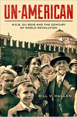 Un-American: W.E.B. Du Bois și secolul revoluției mondiale - Un-American: W.E.B. Du Bois and the Century of World Revolution