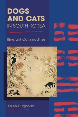 Câini și pisici în Coreea de Sud: Mărfuri itinerante - Dogs and Cats in South Korea: Itinerant Commodities