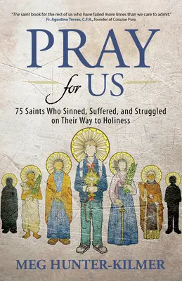 Rugați-vă pentru noi: 75 Saints Who Sinned, Suffered, and Struggled on Their Way to Holiness (75 de sfinți care au păcătuit, au suferit și s-au luptat pe calea sfințeniei) - Pray for Us: 75 Saints Who Sinned, Suffered, and Struggled on Their Way to Holiness