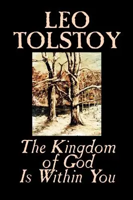 Împărăția lui Dumnezeu este înlăuntrul tău de Leo Tolstoy, Religie, Filosofie, Teologie - The Kingdom of God Is Within You by Leo Tolstoy, Religion, Philosophy, Theology
