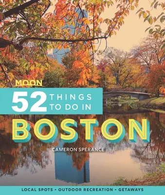 Moon 52 de lucruri de făcut în Boston: Local Spots, Outdoor Recreation, Getaways - Moon 52 Things to Do in Boston: Local Spots, Outdoor Recreation, Getaways
