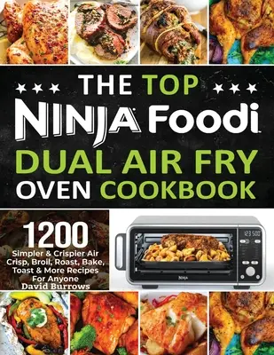 Cartea de bucate Top Ninja Foodi Air Fry Oven Cookbook: 1200 Simpler & Crispier Air Crisp, Broil, Roast, Bake, Toast & More Recipes pentru oricine - The Top Ninja Foodi Air Fry Oven Cookbook: 1200 Simpler & Crispier Air Crisp, Broil, Roast, Bake, Toast & More Recipes For Anyone
