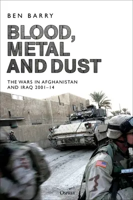 Sânge, metal și praf: Cum s-a transformat victoria în înfrângere în Afganistan și Irak - Blood, Metal and Dust: How Victory Turned Into Defeat in Afghanistan and Iraq