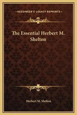 Esențialul Herbert M. Shelton - The Essential Herbert M. Shelton