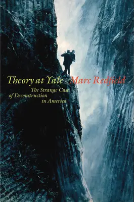Teoria la Yale: Straniul caz al deconstrucției în America - Theory at Yale: The Strange Case of Deconstruction in America