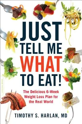 Spune-mi doar ce să mănânc!: Planul delicios de slăbire pe 6 săptămâni pentru lumea reală - Just Tell Me What to Eat!: The Delicious 6-Week Weight-Loss Plan for the Real World