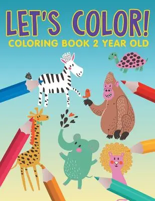 Let's Color!: Carte de colorat pentru copii de 2 ani - Let's Color!: Coloring Book 2 Year Old