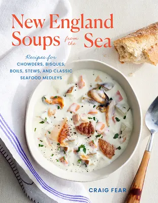 New England Soups from the Sea: Rețete pentru chowders, bisques, fierturi, tocănițe și amestecuri clasice de fructe de mare - New England Soups from the Sea: Recipes for Chowders, Bisques, Boils, Stews, and Classic Seafood Medleys