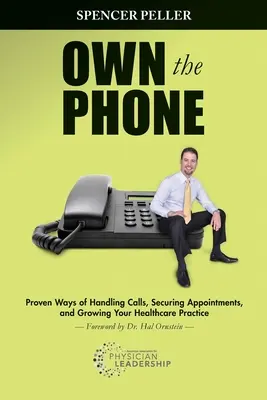 Own the Phone: Modalități dovedite de gestionare a apelurilor, de asigurare a programărilor și de creștere a practicii dvs. de asistență medicală - Own the Phone: Proven Ways of Handling Calls, Securing Appointments, and Growing Your Healthcare Practice
