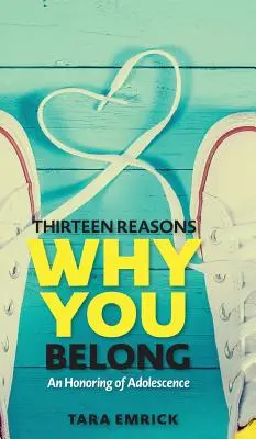 Treisprezece motive pentru care aparții: O cinstire a adolescenței - Thirteen Reasons Why You Belong: An Honoring of Adolescence