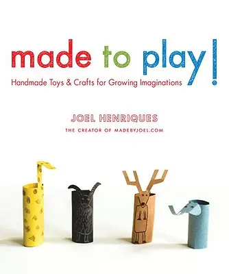 Made to Play!: Jucării și artizanat handmade pentru imaginația în creștere - Made to Play!: Handmade Toys and Crafts for Growing Imaginations