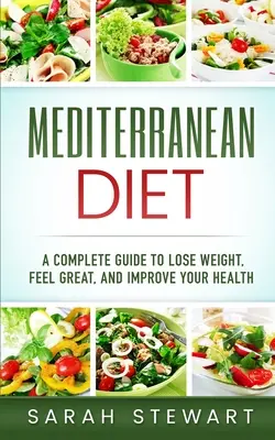 Dieta mediteraneană: A Complete Guide to Lose Weight, Feel Great, And Improve Your Health (Dieta mediteraneană, Cartea de bucate a dietei mediteraneene, - Mediterranean Diet: A Complete Guide to Lose Weight, Feel Great, And Improve Your Health (Mediterranean Diet, Mediterranean Diet Cookbook,