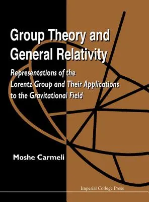 Teoria grupurilor și relativitatea generală: Reprezentări ale grupului Lorentz și aplicațiile lor la câmpul gravitațional - Group Theory and General Relativity: Representations of the Lorentz Group and Their Applications to the Gravitational Field