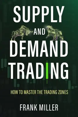 Supply and Demand Trading: Cum să stăpânești zonele de tranzacționare - Supply and Demand Trading: How To Master The Trading Zones