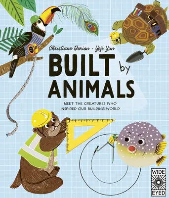 Construit de animale: Faceți cunoștință cu creaturile care ne inspiră casele și orașele - Built by Animals: Meet the Creatures Who Inspire Our Homes and Cities