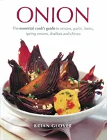 Ceapa: The Essential Cook's Guide to Onions, Garlic, Leeks, Spring Onions, Shallots and Chives (Ghidul esențial al bucătarului pentru ceapă, usturoi, praz, ceapă de primăvară, eșalotă și arpagic) - Onion: The Essential Cook's Guide to Onions, Garlic, Leeks, Spring Onions, Shallots and Chives