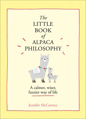 The Little Book of Alpaca Philosophy: A Calmer, Wiser, Fuzzier Way of Life (Micile cărți de filosofie animală) - The Little Book of Alpaca Philosophy: A Calmer, Wiser, Fuzzier Way of Life (the Little Animal Philosophy Books)