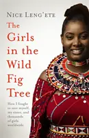 Girls in the Wild Fig Tree - How One Girl Fought to Save Herself, Her Sister and Thousands of Girls Worldwide - Girls in the Wild Fig Tree - How One  Girl Fought to Save Herself, Her Sister and Thousands of Girls Worldwide