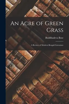 Un acru de iarbă verde: o analiză a literaturii bengaleze moderne - An Acre of Green Grass: a Review of Modern Bengali Literature