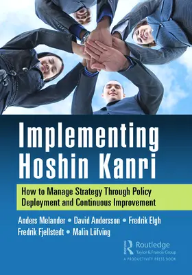 Implementarea Hoshin Kanri: Cum să gestionați strategia prin implementarea de politici și îmbunătățirea continuă - Implementing Hoshin Kanri: How to Manage Strategy Through Policy Deployment and Continuous Improvement