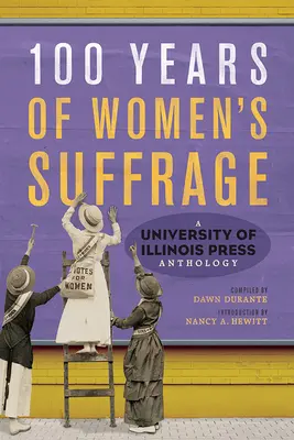 100 Years of Women's Suffrage: A University of Illinois Press Anthologyvolumul 1 - 100 Years of Women's Suffrage: A University of Illinois Press Anthologyvolume 1