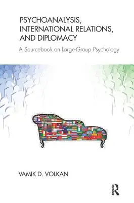 Psihanaliză, relații internaționale și diplomație: O carte de referință privind psihologia grupurilor mari - Psychoanalysis, International Relations, and Diplomacy: A Sourcebook on Large-Group Psychology