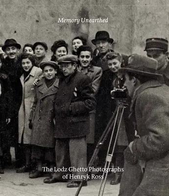 Memory Unearthed - Fotografiile lui Henryk Ross din ghetoul Lodz - Memory Unearthed - The Lodz Ghetto Photographs of Henryk Ross