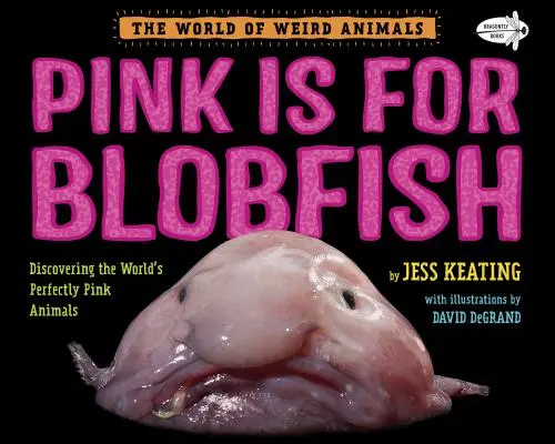 Pink Is for Blobfish: Descoperirea animalelor perfect roz din lume (Discovering the World's Perfectly Pink Animals) - Pink Is for Blobfish: Discovering the World's Perfectly Pink Animals