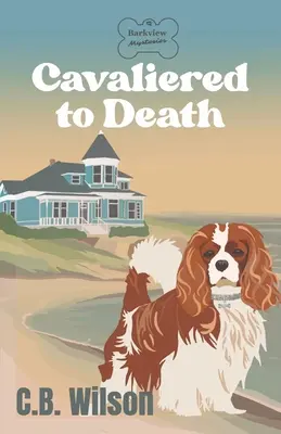 Cavaliered to Death: Misterele Barkview - Cavaliered to Death: Barkview Mysteries