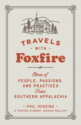 Călătorii cu Foxfire: Povești despre oameni, pasiuni și practici din Appalachia de Sud - Travels with Foxfire: Stories of People, Passions, and Practices from Southern Appalachia