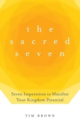 The Sacred Seven: Șapte imperative pentru a-ți manifesta potențialul Regatului - The Sacred Seven: Seven Imperatives to Manifest Your Kingdom Potential