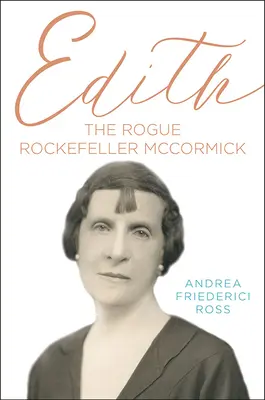 Edith: Rogue Rockefeller McCormick - Edith: The Rogue Rockefeller McCormick