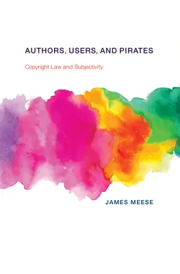 Autori, utilizatori și pirați: Legea drepturilor de autor și subiectivitatea - Authors, Users, and Pirates: Copyright Law and Subjectivity