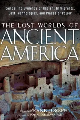 Lumile pierdute ale Americii antice: Dovezi convingătoare despre imigranți antici, tehnologii pierdute și locuri de putere - The Lost Worlds of Ancient America: Compelling Evidence of Ancient Immigrants, Lost Technologies, and Places of Power